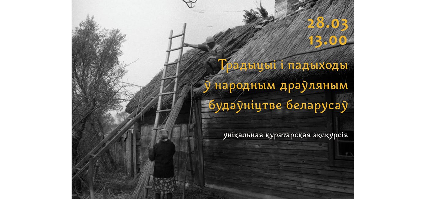Куратарская экскурсія: «Традыцыі і падыходы ў народным драўляным будаўніцтве беларусаў»